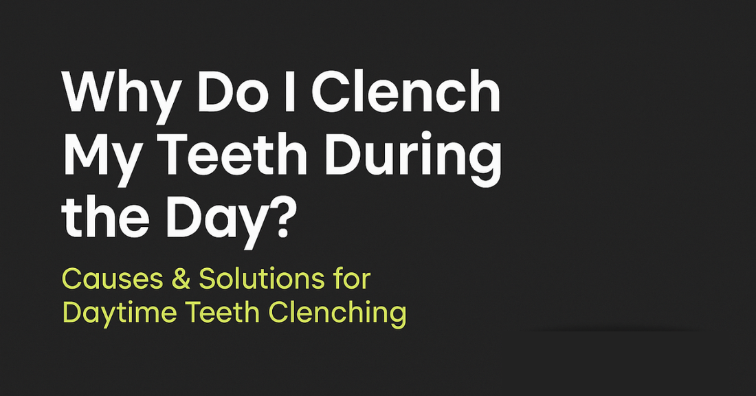 Why Do I Clench My Teeth During the Day? Causes & Solutions