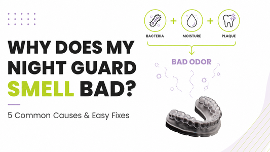 Why Does My Night Guard Smell Bad? Causes, Solutions, and Prevention Tips